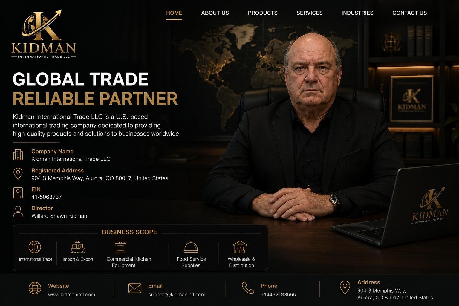 Kidman International Trade LLC — Global Trade Reliable Partner. Address 904 S Memphis Way, Aurora, CO 80017, United States. EIN 41-5063737. Director Willard Shawn Kidman. Email support@kidmanintl.com. Phone +14432183666.